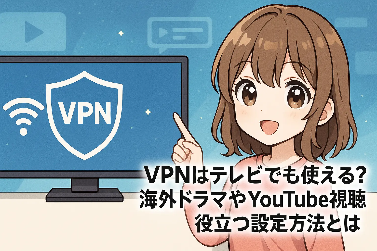 VPNをテレビで使って海外ドラマやYouTubeを視聴するための設定方法を紹介するイメージ。スマートテレビのVPN設定画面や視聴中の様子を表現した構成。